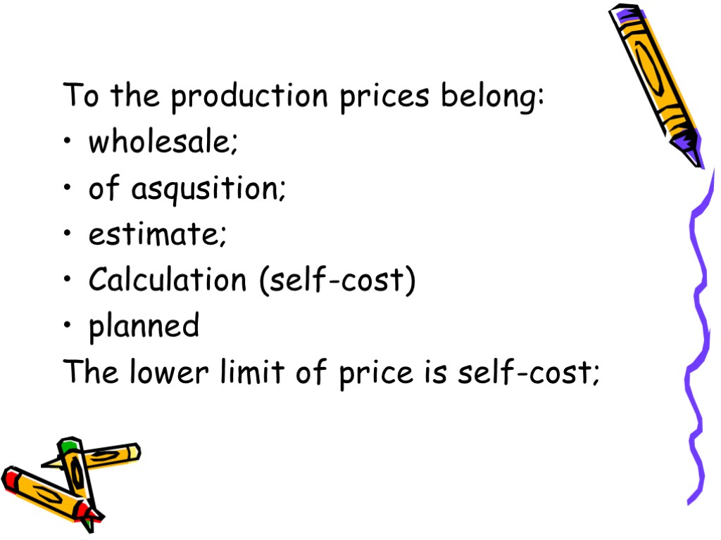 To the production prices belong: wholesale; of asqusition; estimate; Calculation (self-cost) planned The lower